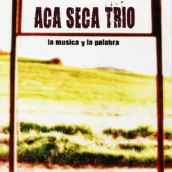 La Musica Y La Palabra - Aca Seca Trio