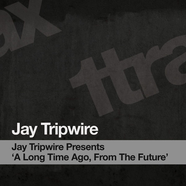 Jay Tripwire Presents 'a Long Time Ago, from the Future'