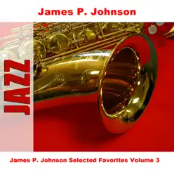 James P. Johnson Selected Favorites, Vol. 3 - James P. Johnson James P. Johnson Selected Favorites, Vol. 3 - James P. Johnson