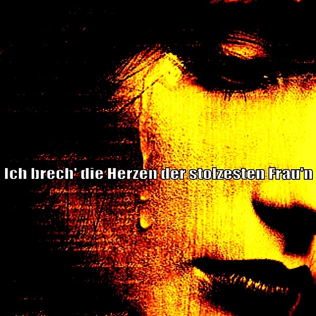Ich brech' die Herzen der stolzesten Frau'n