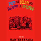 Now the Dead Will Dance the Mambo: The Poems of Martin Espada - Martin Espada