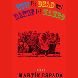 Now the Dead Will Dance the Mambo: The Poems of Martin Espada