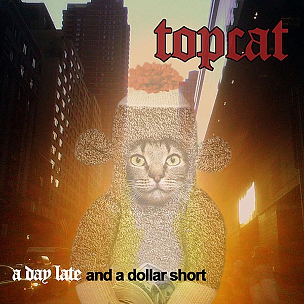 Обложка альбома «A Day Late and a Dollar Short» — Topcat