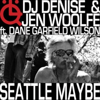 Seattle Maybe (feat. Dane Garfield Wilson) - DJ Denise & Jen Woolfe