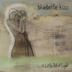 A Little Bit of Light - EP - Bluebottle Kiss A Little Bit of Light - EP - Bluebottle Kiss