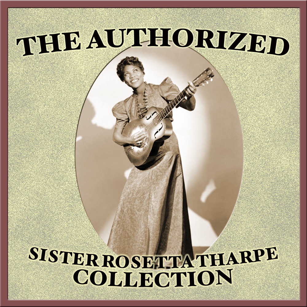 Обложка альбома «The Authorized Sister Rosetta Tharpe Collection» — Sister Rosetta Tharpe