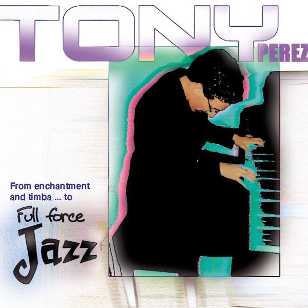 Tony Perez from Enchantment and Timba to Full Force Jazz