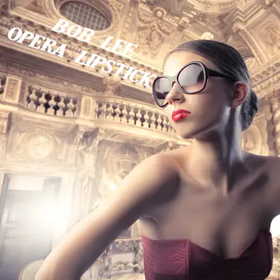 Listen to Opera Lipstick - Single by Bob Lee