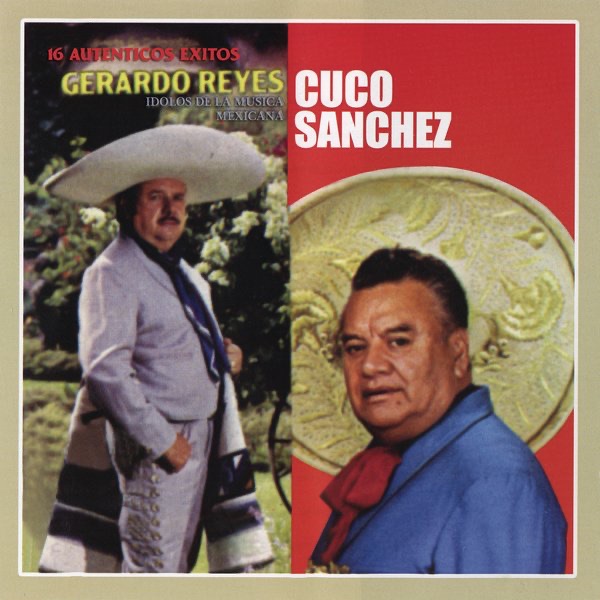 Idolos de la Música Mexican - 16 Authenticos Exitos: Gerardo Reyes / Cuco Sánchez