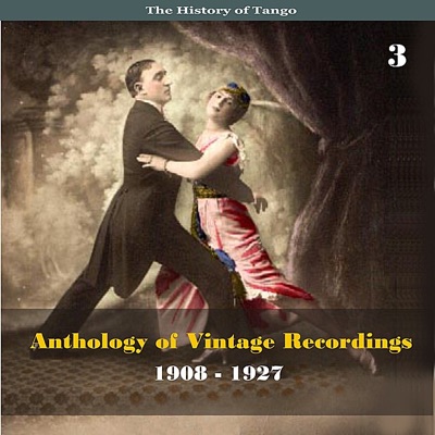 The History of Tango - Anthology of Vintage Recordings (1908 - 1927), Vol. 3
