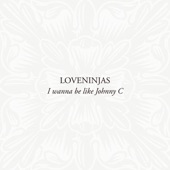 Loveninjas - I Wanna Be Like Johnny C