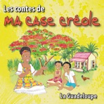 Les contes de ma case créole : La Guadeloupe