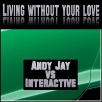 Living Without Your Love - Single - Andy Jay & Interactive