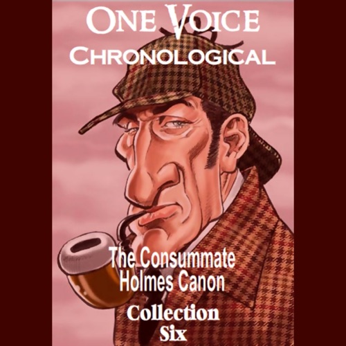 One Voice Chronological: The Consummate Holmes Canon, Collection 6 (Unabridged) cover
