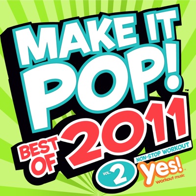 Make It Pop!: Best of 2011, Vol. 2 (60 Minute Non-Stop Workout @ 132BPM)