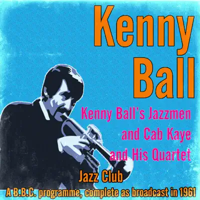 Kenny Ball's Jazzmen and Cab Kaye and His Quartet (Jazz Club - A B.B.C. Programme, Complete as Broadcast in 1961) - Kenny Ball