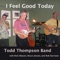 I Feel Good Today - Todd Thompson Band lyrics