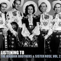Listening to the Maddox Brothers & Sister Rose, Vol. 2 - The Maddox Brothers & Rose Listening to the Maddox Brothers & Sister Rose, Vol. 2 - The Maddox Brothers & Rose