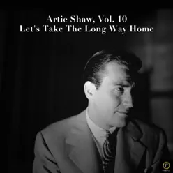 Artie Shaw, Vol. 10: Let's Take the Long Way Home - Artie Shaw Artie Shaw, Vol. 10: Let's Take the Long Way Home - Artie Shaw
