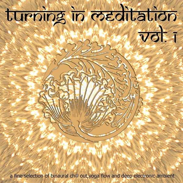 Turning in Meditation, Vol. 1 - A Fine Selection of Binaural Chill Out, Yoga Flow and Deep Electronic Ambient