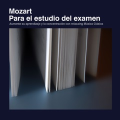 Mozart para el Estudio del Examen: Aumente Su Aprendizaje y la Concentración Con Música Clásica Relajante