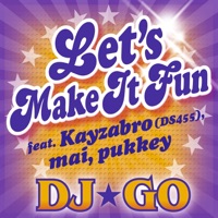 Let's Make It Fun feat. Kayzabro(DS455), mai, pukkey - Single - DJ☆GO