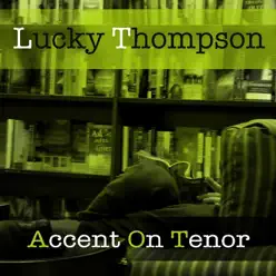 Lucky Thompson: Accent On Tenor - Lucky Thompson Lucky Thompson: Accent On Tenor - Lucky Thompson