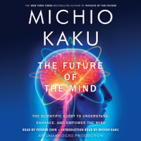 Michio Kaku - The Future of the Mind: The Scientific Quest to Understand, Enhance, And Empower the Mind (Unabridged) artwork