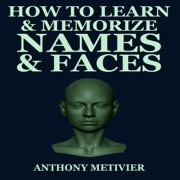 How to Learn & Memorize Names & Faces: Using a Memory Palace Specifically Designed for Social Success, Magnetic Memory Series (Unabridged) - Anthony Metivier