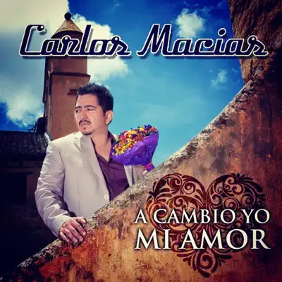 A Cambio Yo Mi Amor - Single - Carlos Macias