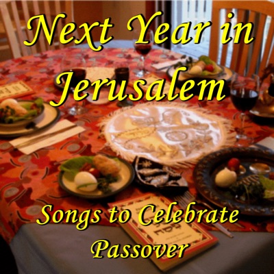 Next Year in Jerusalem: Songs to Celebrate Passover