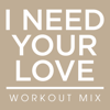 I Need Your Love (Workout Remix Radio Edit) - Power Music Workout