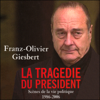 La tragédie du président: Scènes de la vie politique 1986-2006 - Franz-Olivier Giesbert