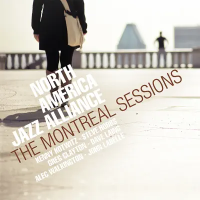 Ακούστε το άλμπουμ The Montreal Sessions από Steve Hobbs, Kenny Kotwitz, Greg Clayton, Dave Laing, Alec Walkington, John LaBelle & North America Jazz Alliance
