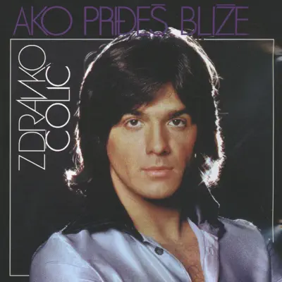 Ako Priđeš Bliže - Zdravko Colic