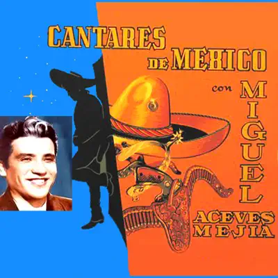 Cantares de Mexico - Miguel Aceves Mejía Cantares de Mexico - Miguel Aceves Mejía