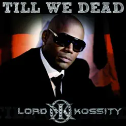 Till We Dead - Single - Lord Kossity Till We Dead - Single - Lord Kossity