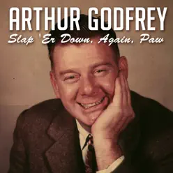 Slap 'Er Down, Again, Paw - Single - Arthur Godfrey Slap 'Er Down, Again, Paw - Single - Arthur Godfrey