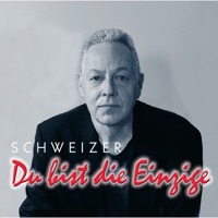 Schweizer - Du bist die Einzige