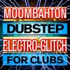 Moombahton Dubstep Electro-Glitch for Clubs, 2012