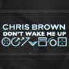 Don't Wake Me Up - Chris Brown