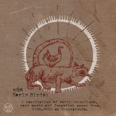 Early Birds (A Compilation of Early Recordings, Rare Music and Forgotten Songs from 1998-2000 or Thereabouts.) - Múm Early Birds (A Compilation of Early Recordings, Rare Music and Forgotten Songs from 1998-2000 or Thereabouts.) - Múm