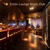 Erotic Lounge Music Club - Music for Sex
