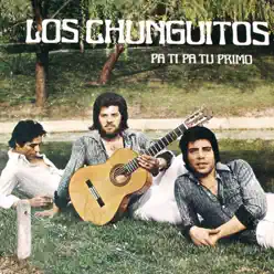 Pa Ti, Pa Tu Primo - Los Chunguitos Pa Ti, Pa Tu Primo - Los Chunguitos