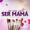 Es Un Arte Ser Mamá - Vastago Epicentro