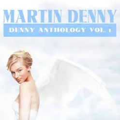 Denny Anthology Vol. 1 - Martin Denny Denny Anthology Vol. 1 - Martin Denny