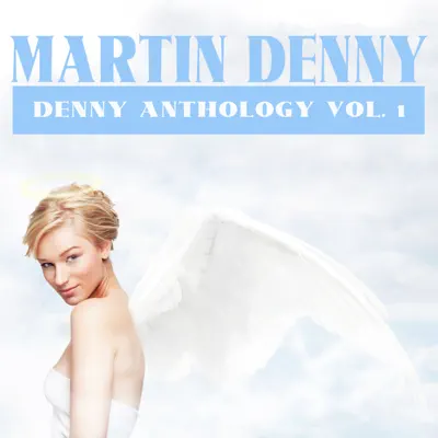 Denny Anthology Vol. 1 - Martin Denny Denny Anthology Vol. 1 - Martin Denny