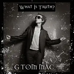What Is Truth? - Single - G Tom Mac What Is Truth? - Single - G Tom Mac