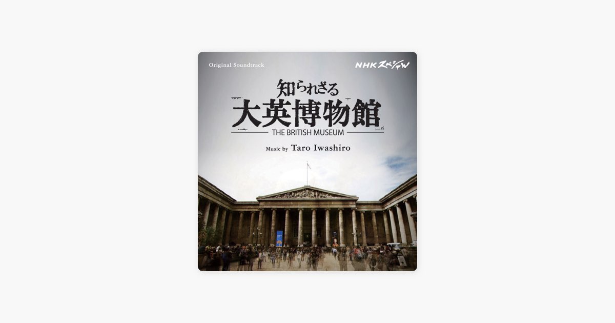 NHKスペシャル 『知られざる大英博物館 -The British Museum-』 - 岩代