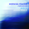 Morning Prayer/Groove - Jason Gould